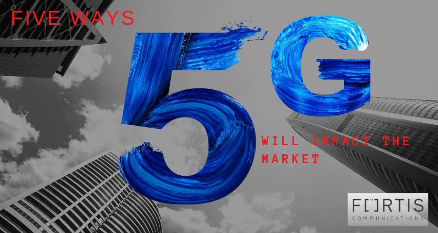Five Ways 5G Will Impact  The Market.